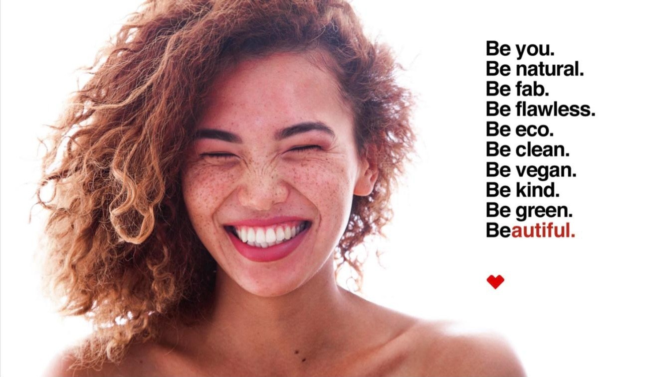 Love Beauty and Planet campaign line: Be you. Be natural. Be fab. Be flawless. Be eco. Be clean. Be vegan. Be kind. Be green. Beautiful.
